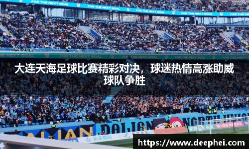 大连天海足球比赛精彩对决，球迷热情高涨助威球队争胜