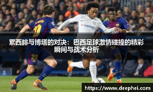 累西腓与博塔的对决：巴西足球激情碰撞的精彩瞬间与战术分析